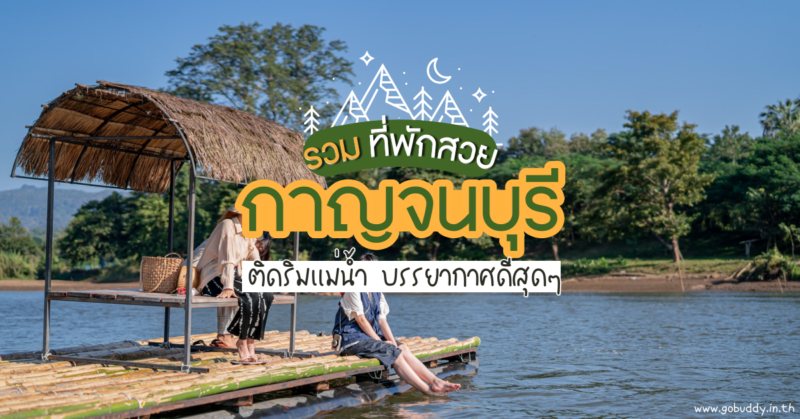 อัปเดต 10 ที่พัก กาญจนบุรี 2566 ติดริมแม่น้ำ บรรยากาศเงียบสงบ ล้อมรอบด้วยธรรมชาติ - GoBuddy